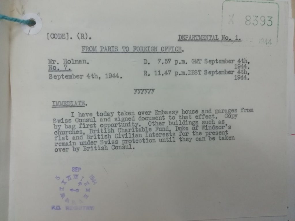A telegram from the Embassy counsellor. It says: From Paris to Foreign Office. Dated September 4 1944. Telegram: I have today taken over Embassy house and garages from Swiss Consul and signed document to that effect. Copy by bag first opportunity. Other buildings such as churches, British Charitables Fund, Duke of Windsors flat and British Civilian Interests for the present remain under Swiss protection until they can be taken over by British Consul.